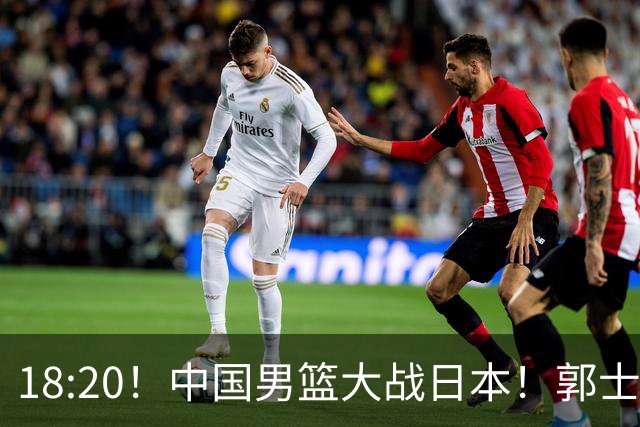 18:20！中国男篮大战日本！郭士强极有可能做出以下四个调整