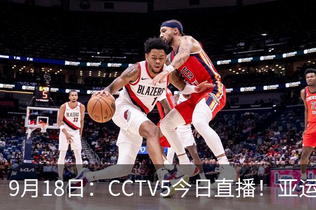 9月18日：CCTV5今日直播！亚运男足赛程：国足难度大，夺冠热门4-1大胜
